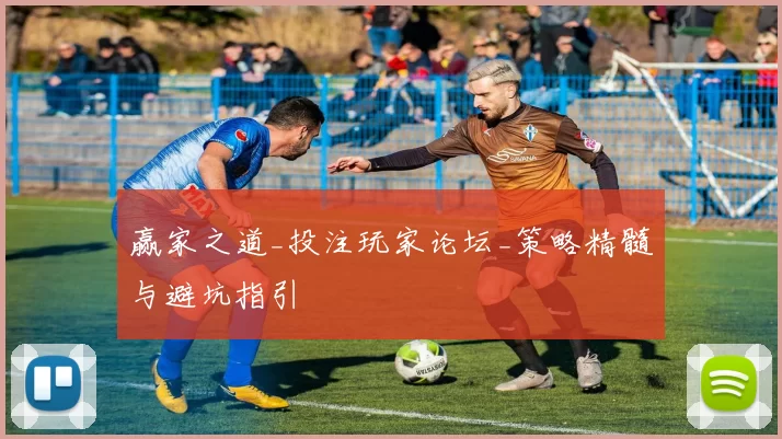 赢家之道_投注玩家论坛_策略精髓与避坑指引