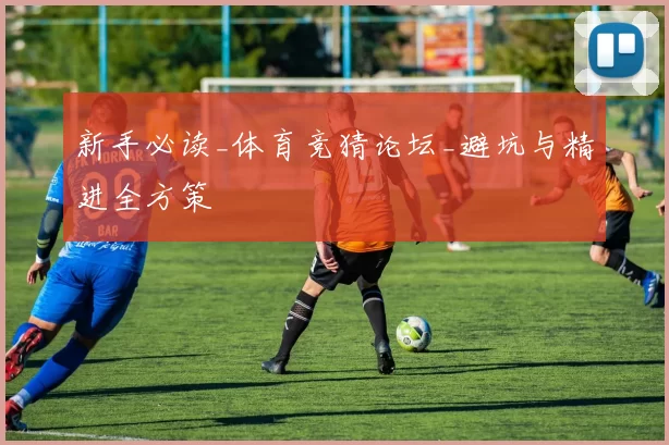 新手必读_体育竞猜论坛_避坑与精进全方策
