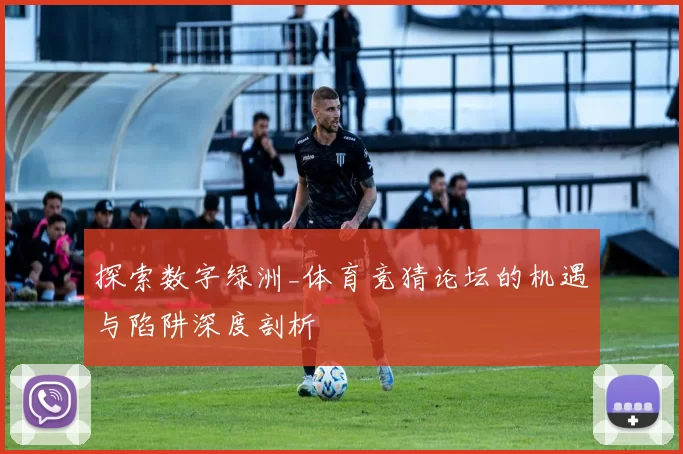 探索数字绿洲_体育竞猜论坛的机遇与陷阱深度剖析